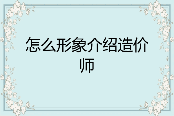 怎么形象介绍造价师