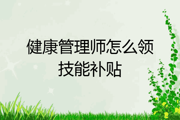 健康管理师怎么领技能补贴