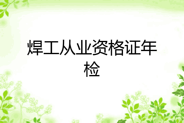 焊工从业资格证年检