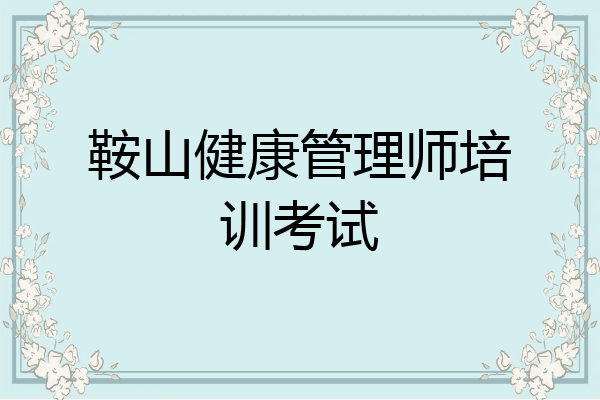 鞍山健康管理师培训考试