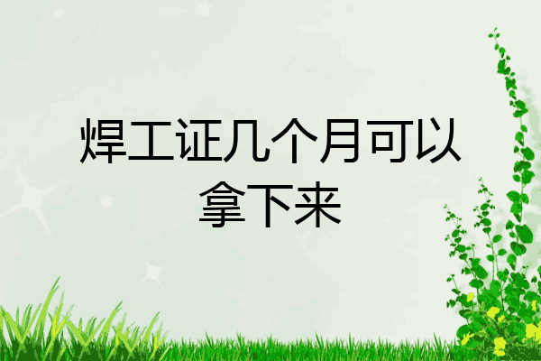 焊工证几个月可以拿下来