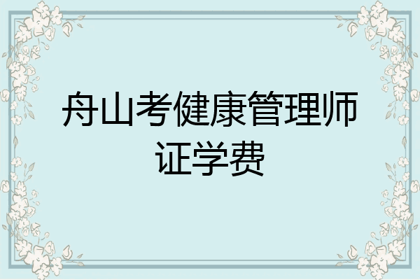 舟山考健康管理师证学费