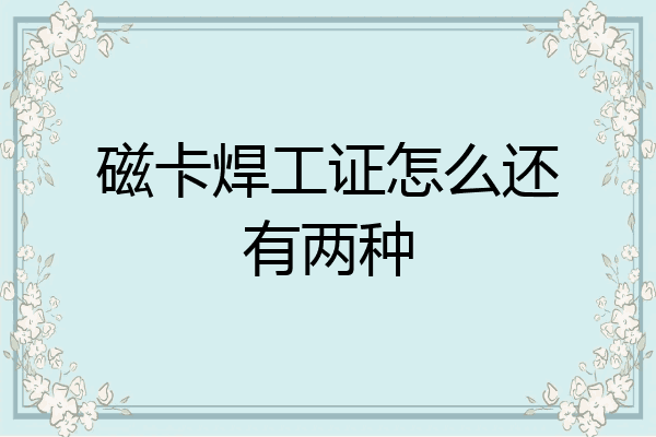 磁卡焊工证怎么还有两种