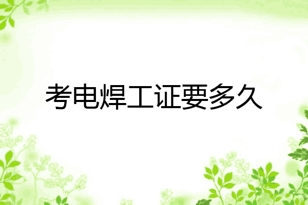 考电焊工证要多久