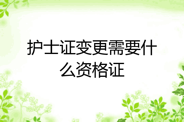 护士证变更需要什么资格证