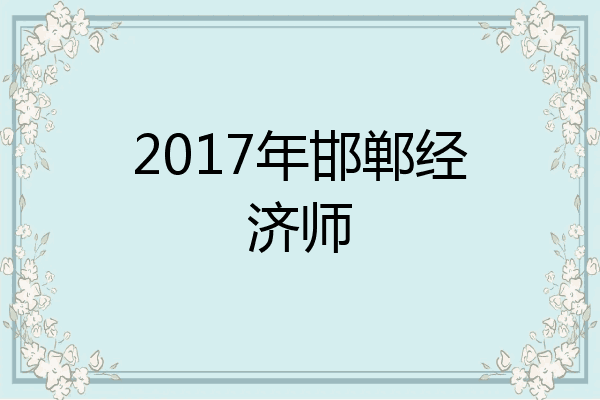 2017年邯郸经济师