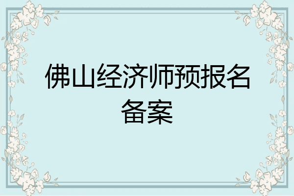 佛山经济师预报名备案