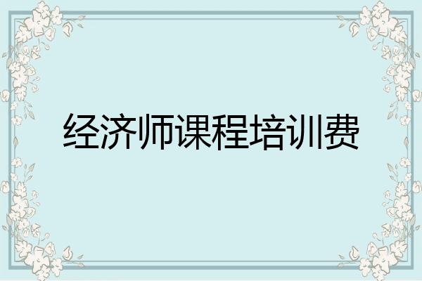 经济师课程培训费