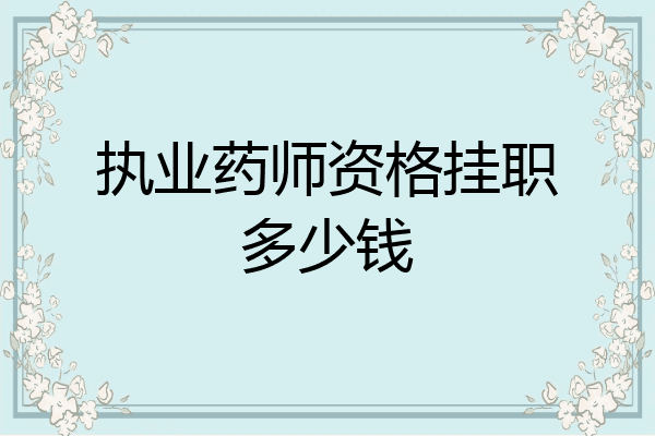 执业药师资格挂职多少钱
