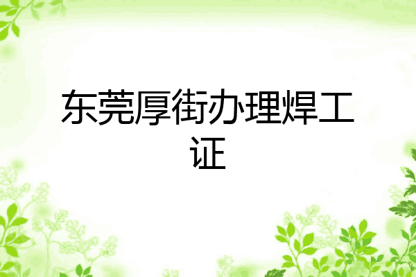 东莞厚街办理焊工证