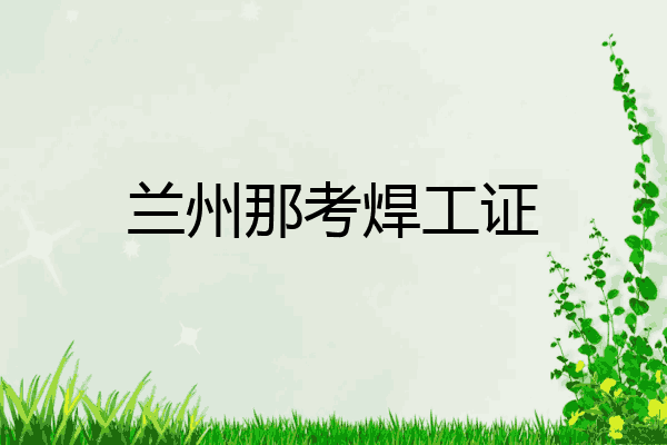兰州那考焊工证