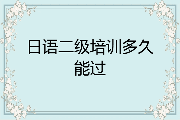 日语二级培训多久能过