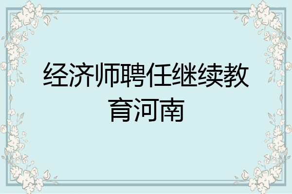 经济师聘任继续教育河南