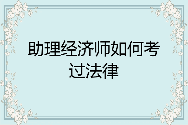 助理经济师如何考过法律