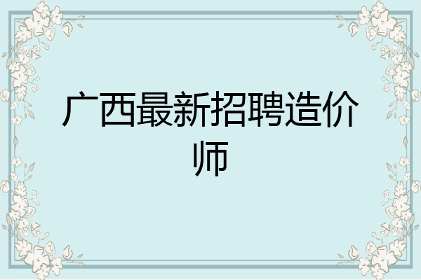 广西最新招聘造价师