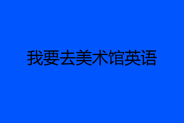 我要去美术馆英语
