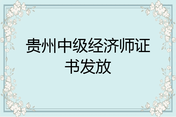 贵州中级经济师证书发放