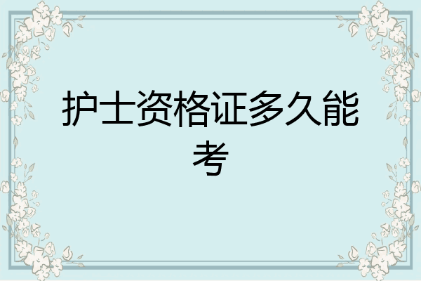护士资格证多久能考