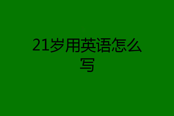 21岁用英语怎么写