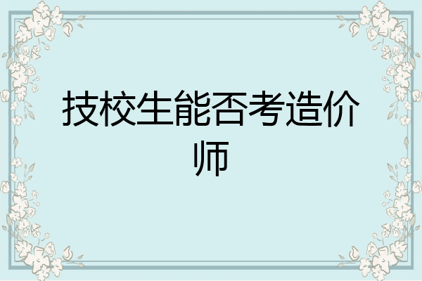 技校生能否考造价师