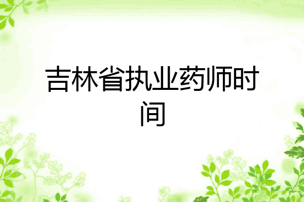 吉林省执业药师时间