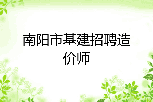 南阳市基建招聘造价师