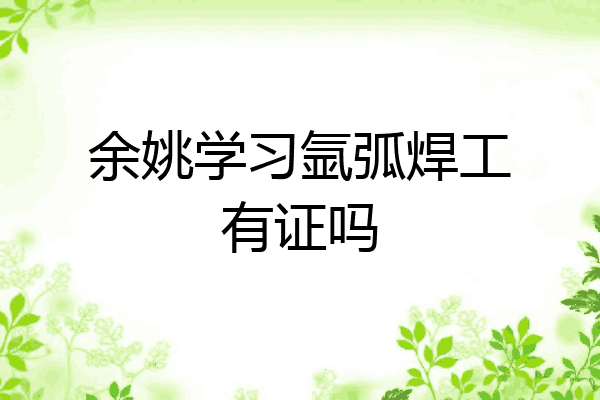 余姚学习氩弧焊工有证吗