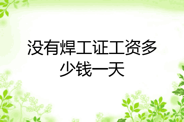 没有焊工证工资多少钱一天