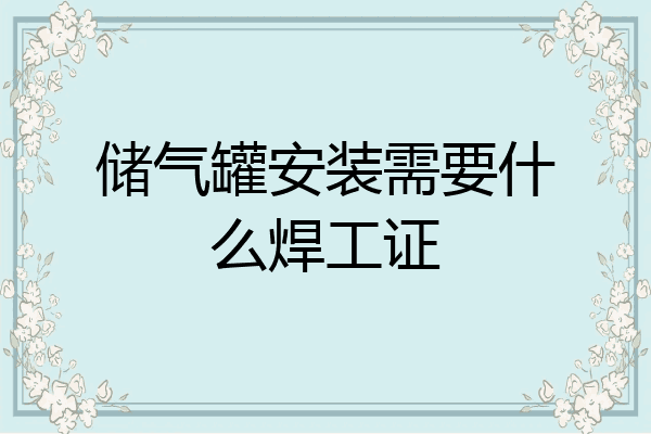 储气罐安装需要什么焊工证