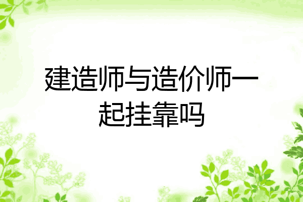 建造师与造价师一起挂靠吗