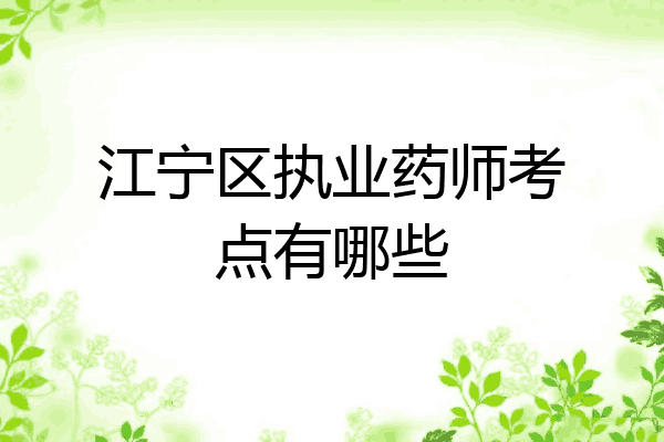 江宁区执业药师考点有哪些