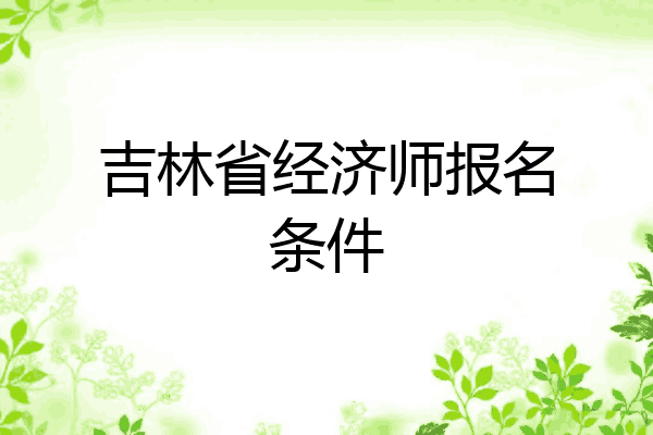 吉林省经济师报名条件