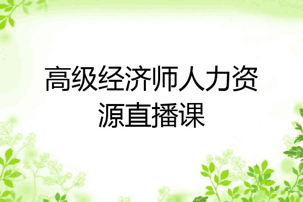 高级经济师人力资源直播课