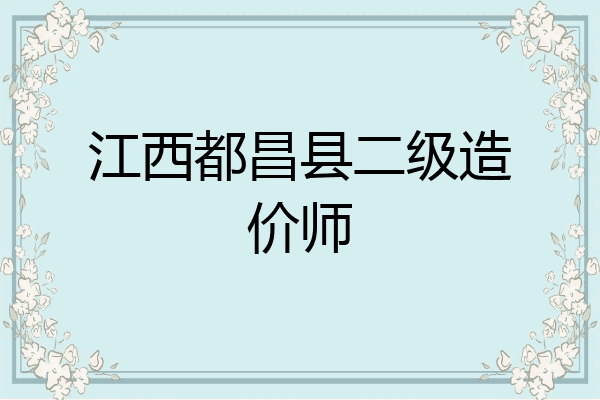 江西都昌县二级造价师
