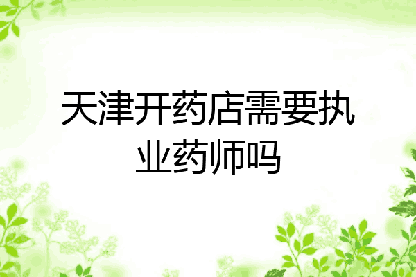 天津开药店需要执业药师吗