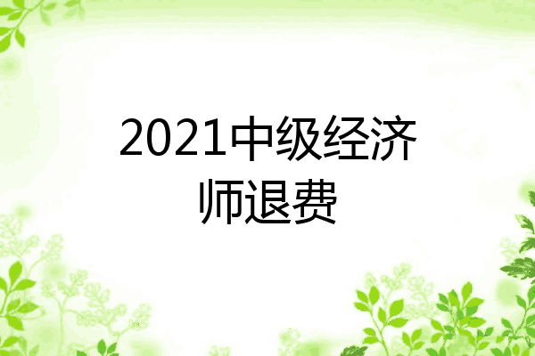 2021中级经济师退费
