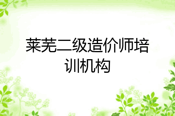 莱芜二级造价师培训机构