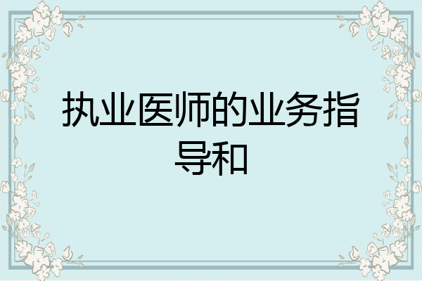 执业医师的业务指导和