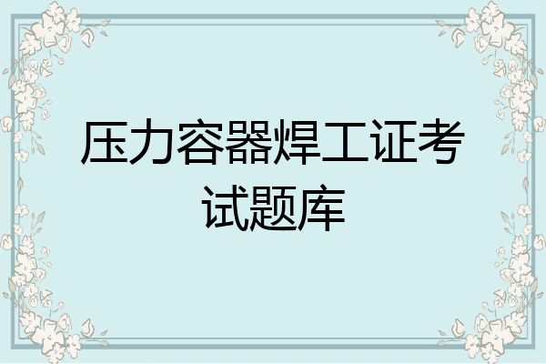 压力容器焊工证考试题库