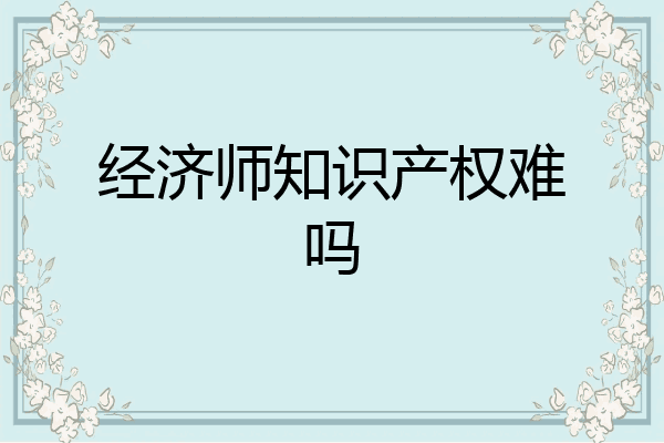 经济师知识产权难吗