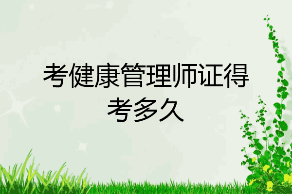 考健康管理师证得考多久