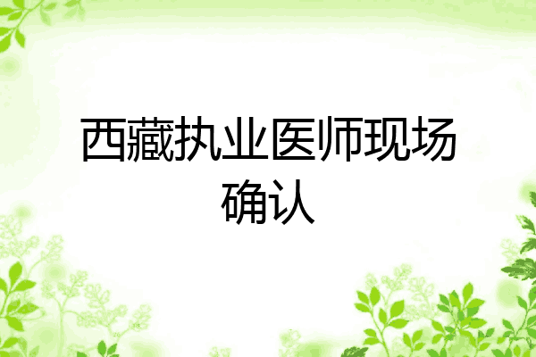 西藏执业医师现场确认