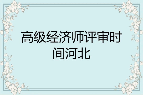 高级经济师评审时间河北