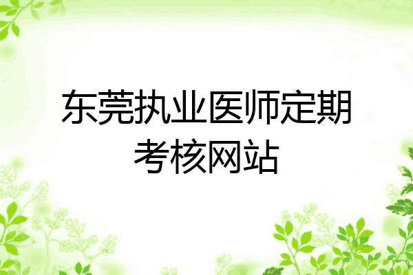 东莞执业医师定期考核网站