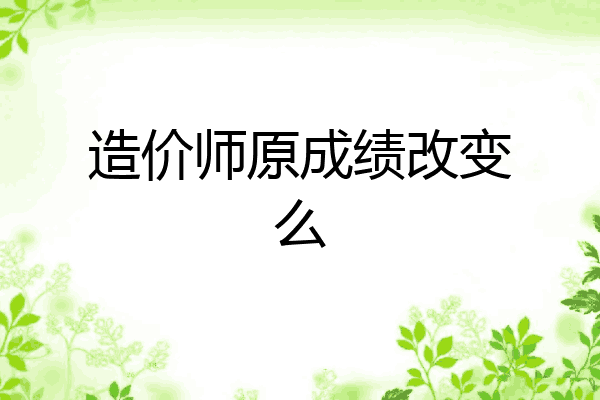 造价师原成绩改变么