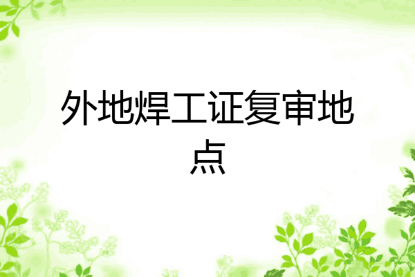 外地焊工证复审地点