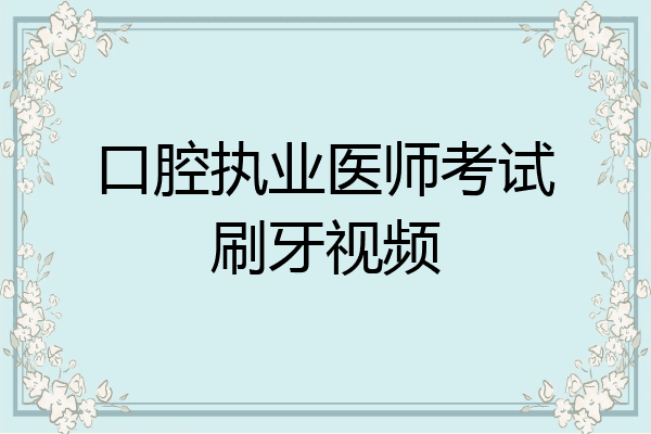 口腔执业医师考试刷牙视频