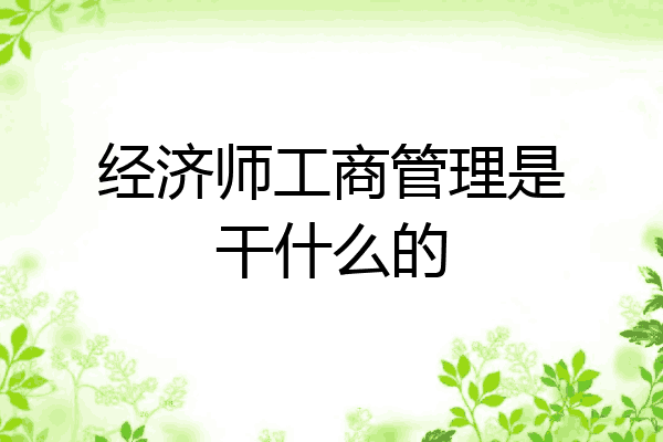 经济师工商管理是干什么的