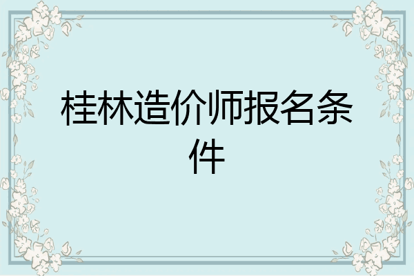 桂林造价师报名条件