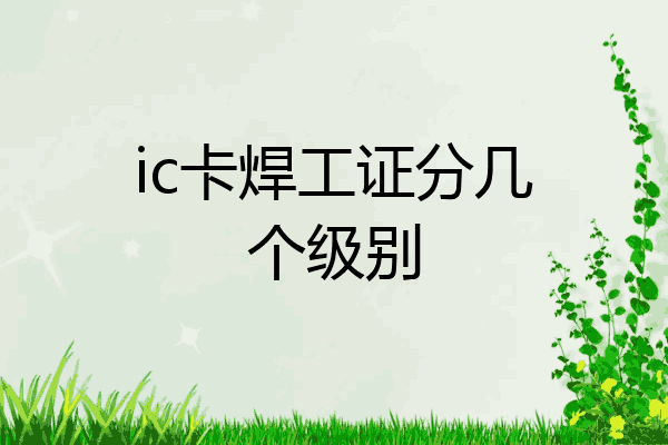 ic卡焊工证分几个级别
